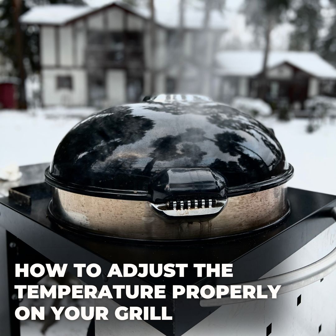 How to adjust the temperature properly on your grill?